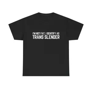 I'M NOT FAT, I IDENTIFY AS TRANS SLENDER T-SHIRT