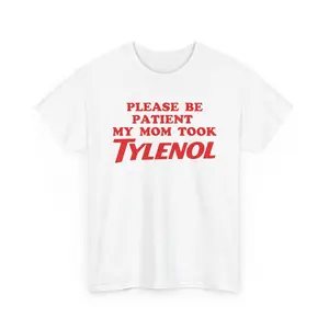 Please Be Patient My Mom Took Tylenol Funny T-Shirt