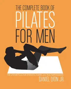 The Complete Book of Pilates for Men: The Lifetime Plan for Strength, Power & Peak Performance by Daniel Lyon [Paperback Book]