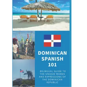 Dominican Spanish 101: Bilingual Dictionary and Phrasebook for Spanish Learners and Travelers to the Dominican Republic
