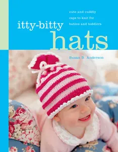 USED-Itty-Bitty Hats: Cute and Cuddly Caps to Knit for Babies and Toddlers by Anderson, Susan B. (Spiral-bound)