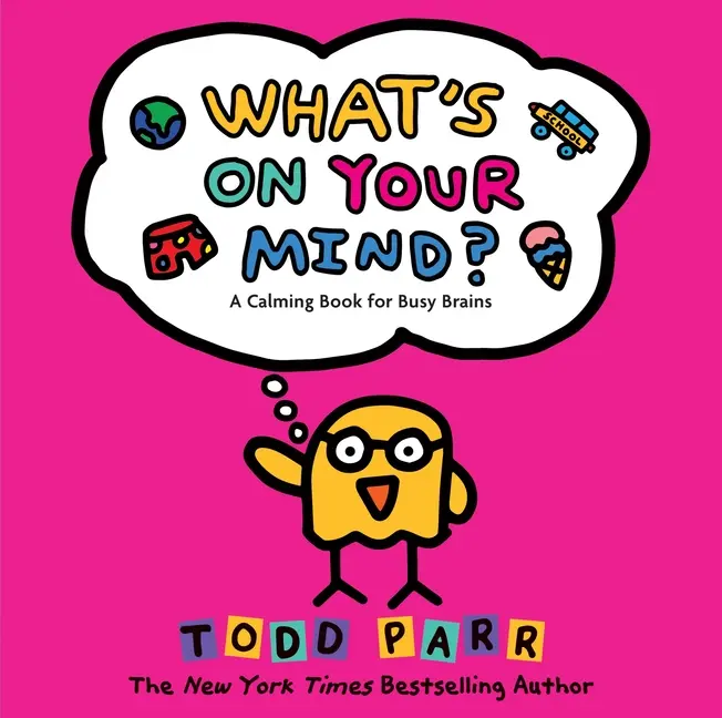 What's on Your Mind?: A Calming Book for Busy Brains by Todd Parr (Hardcover)