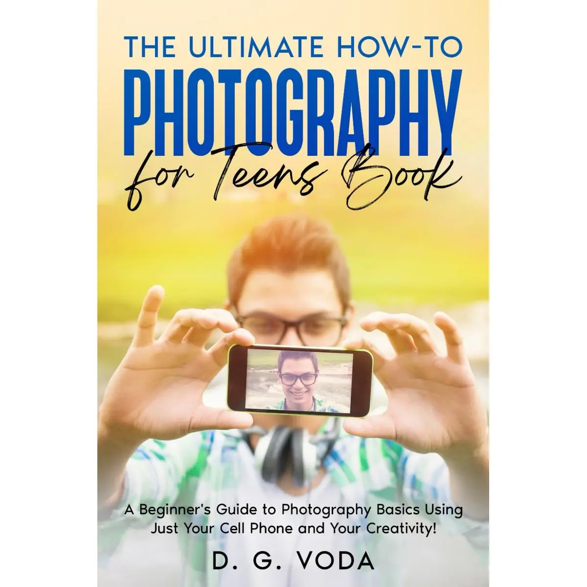 The Ultimate How-To Photography for Teens Book: A Beginner's Guide to Photography Basics Using Just Your Cell Phone and Your Creativity! Paperback – May 30, 2024