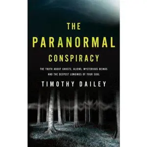 USED-The Paranormal Conspiracy: The Truth about Ghosts, Aliens and Mysterious Beings by Dailey, Timothy Ph. D. (Paperback)