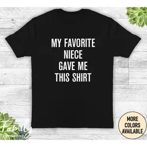 Funny Graphic Tee,My Favorite Niece Gave Me This Shirt - Unisex Shirt - Funny Uncle Shirt -Gift To Uncle From Niece