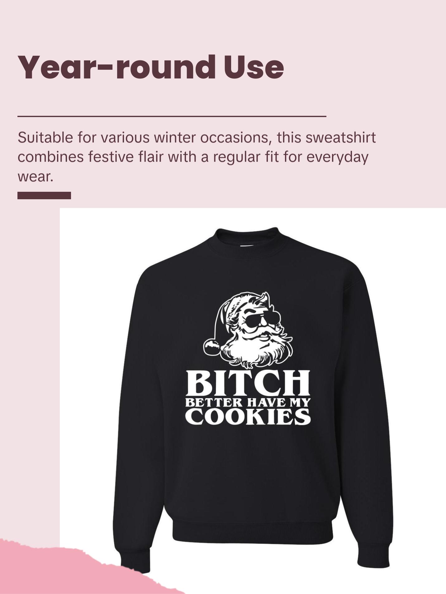 Santa Bitch Better Have My Cookies Ugly Christmas Sweater Unisex Crewneck Graphic Sweatshirt