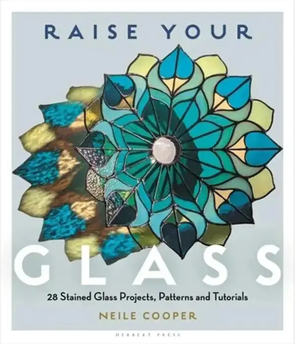 Raise Your Glass: 28 Stained Glass Projects, Patterns and Tutorials -- Neile Cooper, Paperback