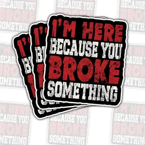 I’m Here Because You Broke Something Sticker – Funny Technician Humor for Mechanics, Engineers, IT Support and Repair Workers