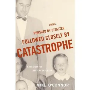 USED-Crisis, Pursued by Disaster, Followed Closely by Catastrophe: A Memoir of Life on the Run by Mike O'Connor (Hardcover)