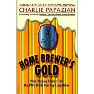 USED-Home Brewer's Gold: Prize-Winning Recipes from the 1996 World Beer Cup Competition by Charlie Papazian (Paperback)