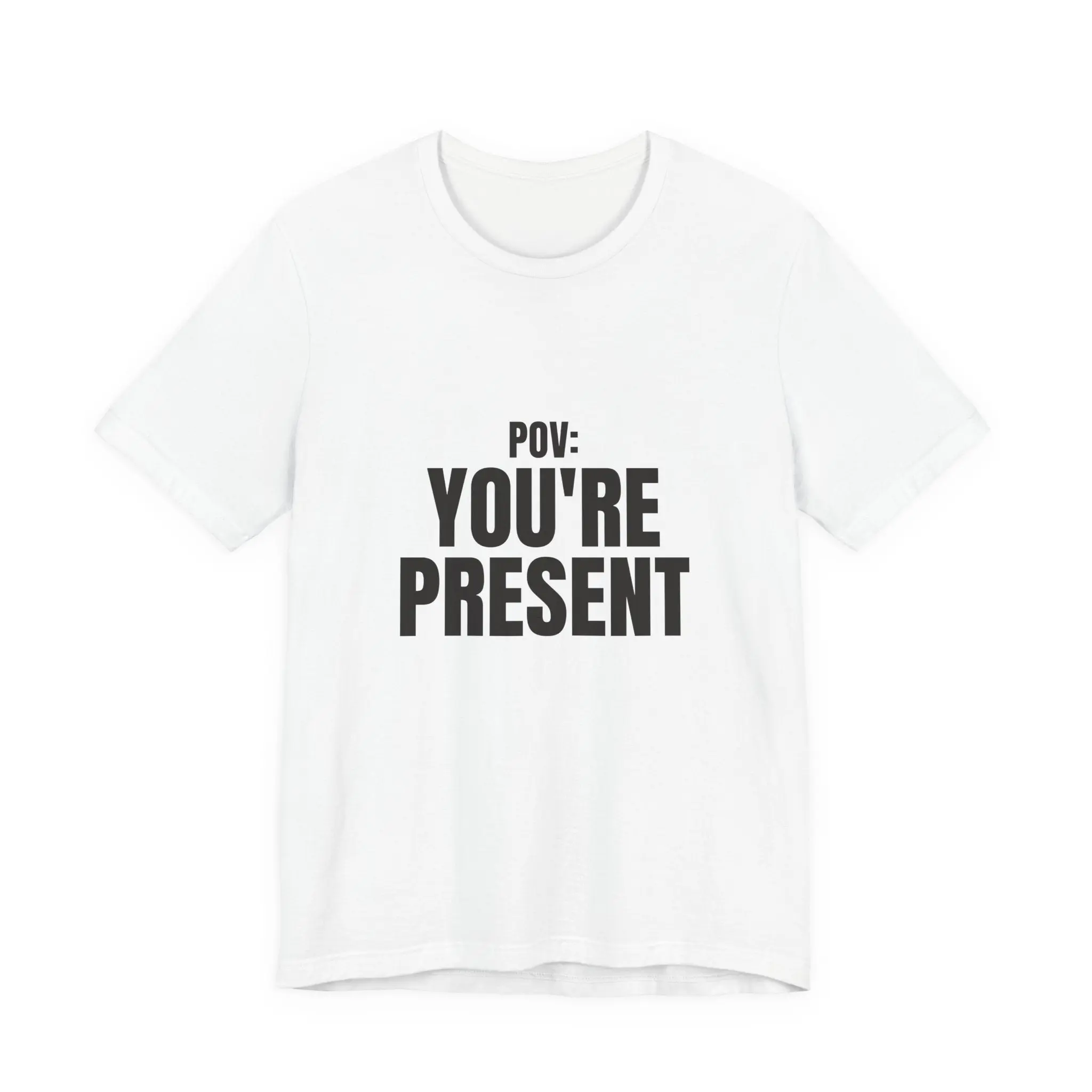 POV: You're Present Tee