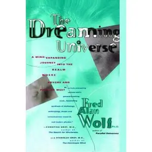USED-The Dreaming Universe: A Mind-Expanding Journey Into the Realm Where Psyche and Physics Meet by Fred Alan Wolf (Paperback)