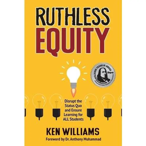 Ruthless Equity: Disrupt the Status Quo and Ensure Learning for All Students -- Ken Williams, Paperback