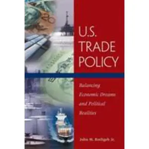 USED-U.S. Trade Policy: Balancing Economic Dreams and Political Realities by Rothgeb, John M., Jr. (Paperback)