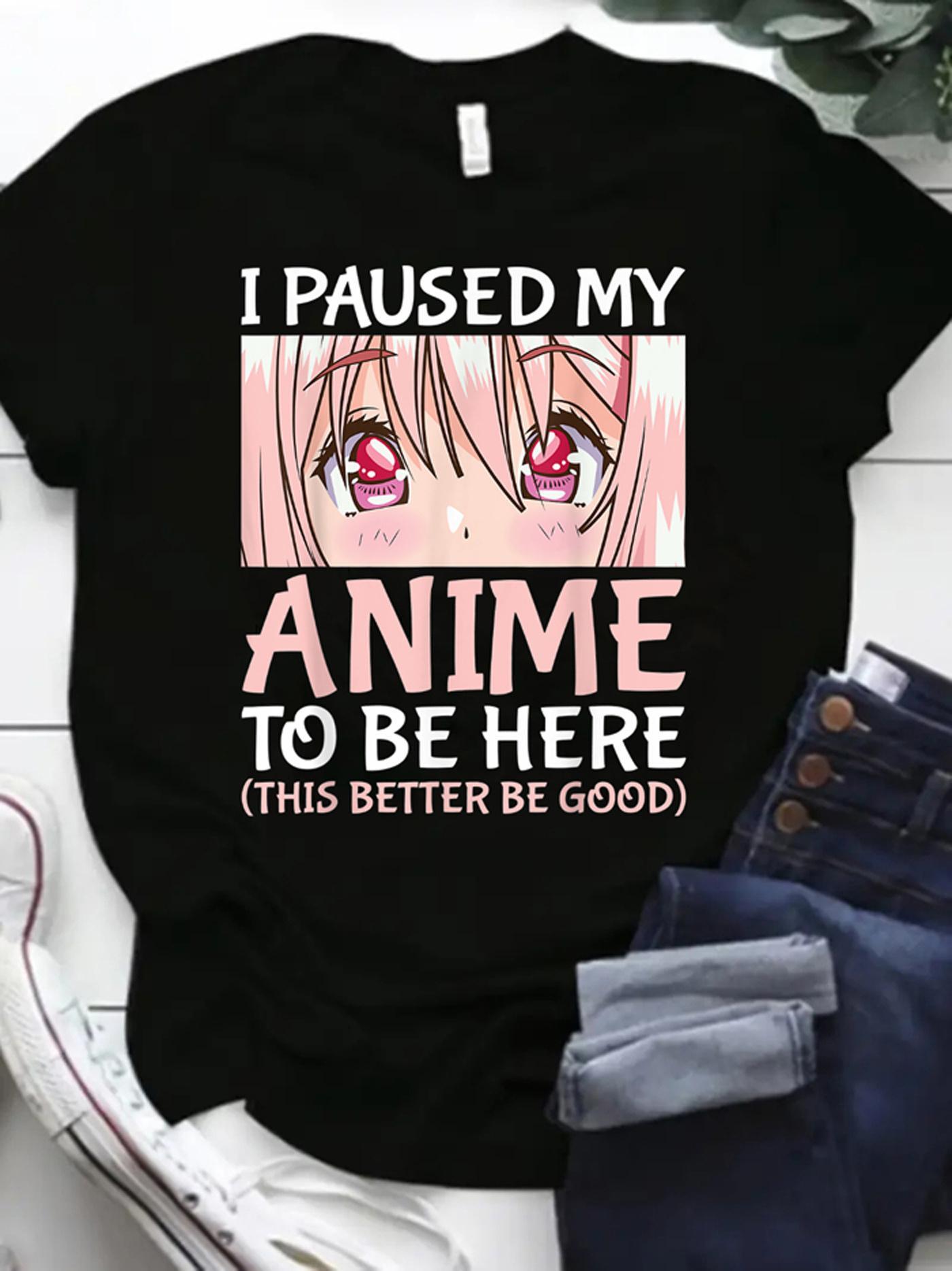 I Paused My Anime to Be Here Otaku Anime Merch Print T Shirts Casual Short Sleeve T-shirt for Women