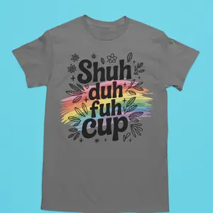 Shuh Duh Fuh Cup funny graphic tshirt