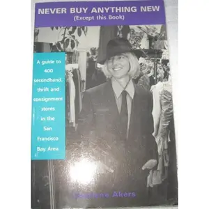 USED-Never Buy Anything New: A Guide to 400 Secondhand, Thrift, and Consignment Stories in the Bay Area by Charlene Akers (Paperback)