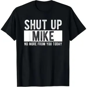 Shut Up Mike No More From You Today T-Shirt Cotton Crew Neck Short Sleeve Casual Graphic Tee for Men
