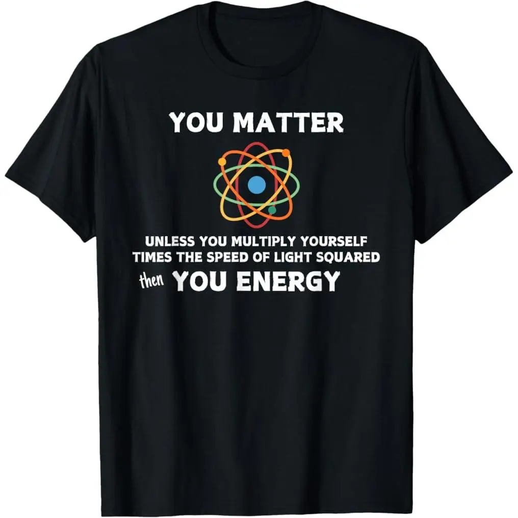 100% Premium Cotton T-Shirt Click Here Science Teacher Math Teacher Gift Ideas Unisex-Adult T-Shirt You Matter Then You Energy Funny Physics Science T-Shirt Black Small