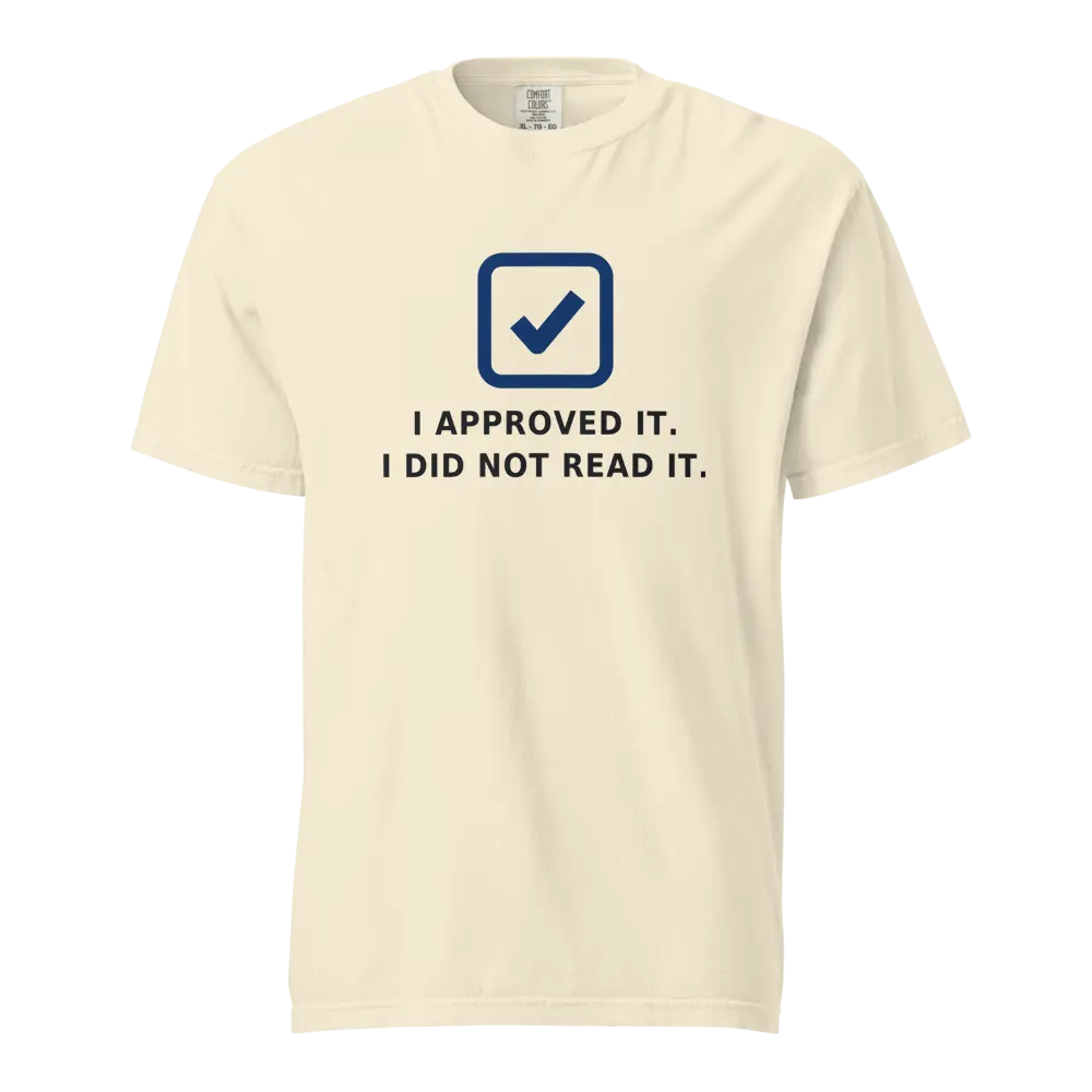 I Approved It T-Shirt - Funny Code Review Gift for Programmers - Garment Dyed Unisex Tee, Sizes S to 4XL