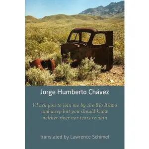 USED-I'd ask you to join me by the Rio Bravo and weep but you should know neither river nor tears remain by Chavez, Jorge Humberto (Paperback)