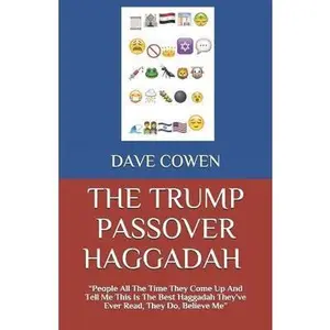 USED-THE TRUMP PASSOVER HAGGADAH: People All The Time They Come Up And Tell Me This Is The Best Haggadah They’ve Ever Read, They Do, Believe Me” by Dave Cowen (Paperback)