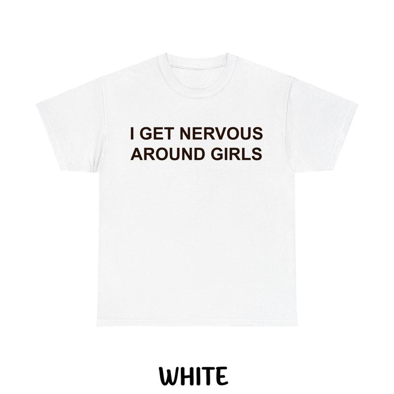 I Get Nervous Around Girls T-shirt – Funny Unisex Shirt, Graphic Tee for Men & Women, Shirts Men, Casual Tee, Gift for Him & Her, Men's Clothing, Adult funny T-shirt, Gift for Woman and Man