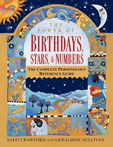 The Power of Birthdays, Stars & Numbers: The Complete Personology Reference Guide: An Astrology and Numerology Book -- Saffi Crawford - Paperback