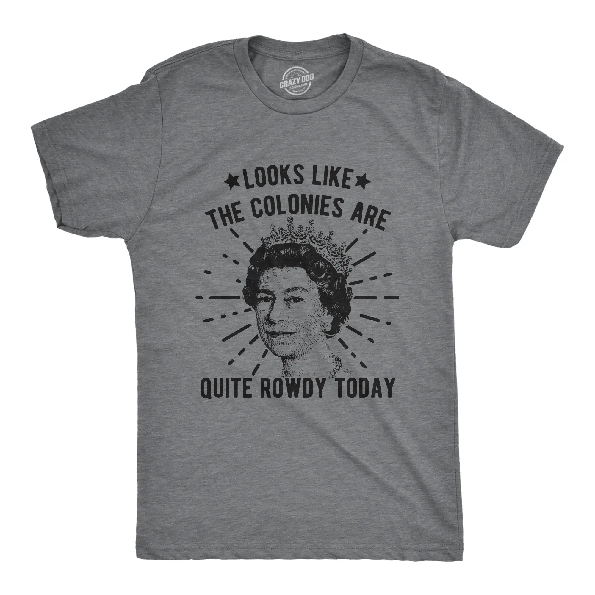 Mens Looks Like The Colonies Are Quite Rowdy Today T Shirt Funny USA Queen Protest Tee Mens Funny T Shirts Cool Vintage Fashion T-Shirt Gift Classic Menswear Patriotic Apparel for Men Funny Political Short Dark Grey