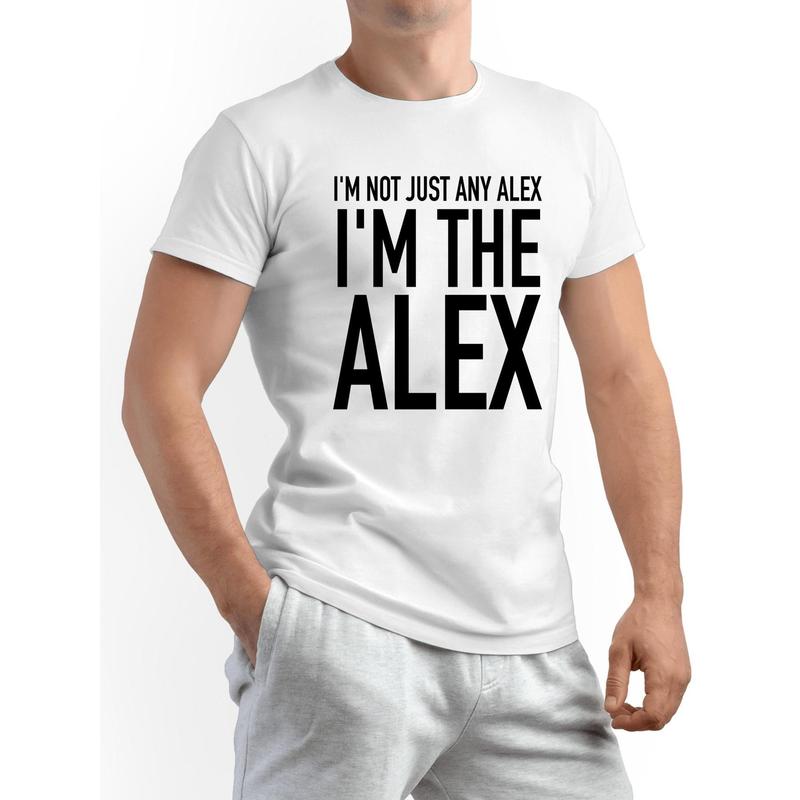 I'm Not Just Any Alex I'm The Alex Funny Humor T-Shirt - 100% Cotton, Black & White, Men's Casual Crew Neck Short Sleeve Tee - Perfect Gift for Dads, Friends, Family, Women - Everyday Comfort Outdoor Apparel, Everyday Apparel |   Casual Style |   Allseaso