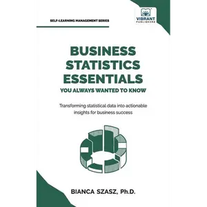 Business Statistics Essentials You Always Wanted to Know: Master Data Analysis, Regression, Probability, Hypothesis Testing & Decision Making for Busi - Paperback