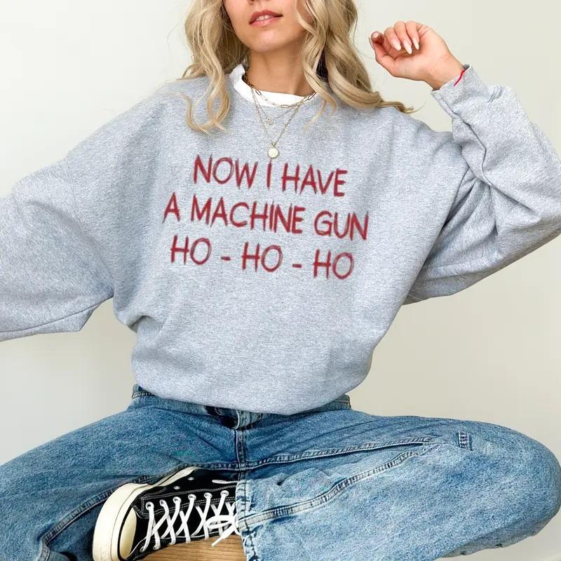 Now I Have A Machine Gun Ho Ho Ho Sweatshirt, funny shirt, Christmas  Shirt, gift