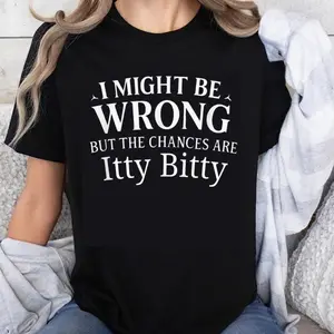 100% Cotton I Might Be Wrong But The Chances Are Itty Bitty Funny Quote Women's Casual Tee T-Shirt