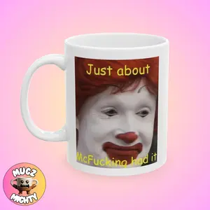Just About McFucking Had It Meme, Humor Mug, Funny mug, Quirky Mug, Silly Mug, Contemporary Mug, Gift Idea, Self-aware, Coffee Lover