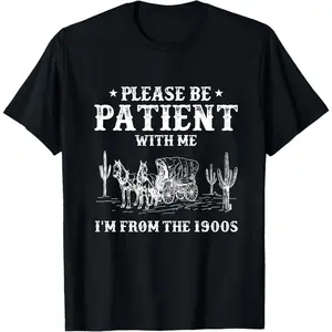 Please Be Patient With Me I'm From The 1900s Shirt, Funny Tshirt, Western Graphic Tee,Meme Shirt,Funny Gift Friend, Mom Shirt, Womens Shirt