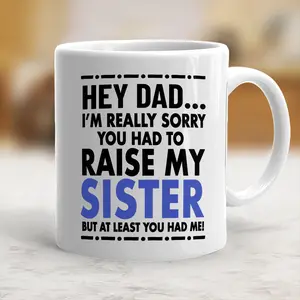 Funny Mug I'm Sorry You Had To Raise My Brother But At Least You Have Me Ceramic Cup Father's Day Gift Coffee Mug - mth10357