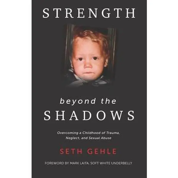 Strength beyond the Shadows: Overcoming a Childhood of Trauma, Neglect, and Sexual Abuse -- Seth Gehle - Paperback