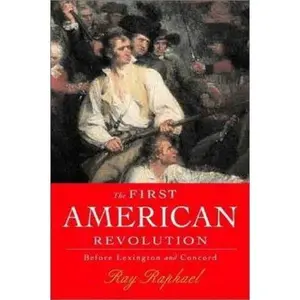 USED-The First American Revolution: Before Lexington and Concord by Ray Raphael (Paperback)