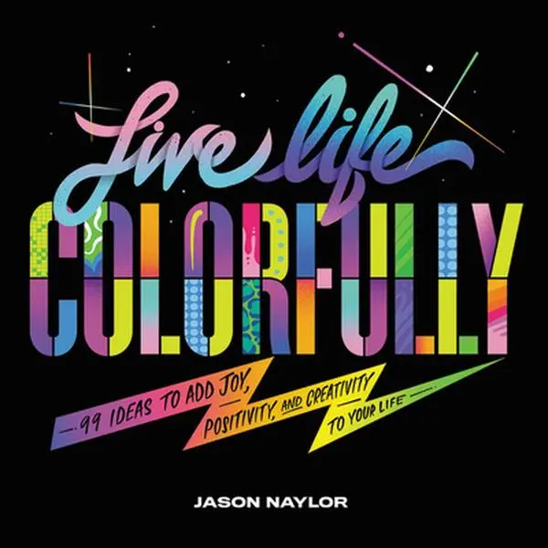 USED Book - Live Life Colorfully: 99 Ideas to Add Joy, Positivity, and Creativity to Your Life by Naylor, Jason (Hardcover) - english