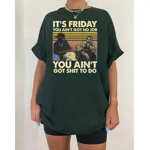 It's Friday You Ain't Got No Job You Ain't Got Sh To Do Vintage Retro T-Shirt, Hoodie, Sweatshirt Unisex Funny Movie Quote Tee