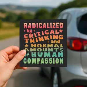 Radicalized by Critical Thinking and Compassion Car Magnet Progressive Activist Bumper Magnet Human Rights Equality Kindness