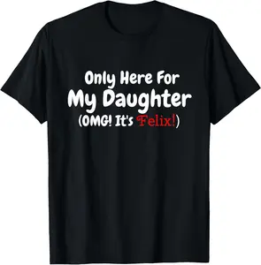 100% Cotton Unisex Only Here For My Daughter OMG It's Felix T-Shirt