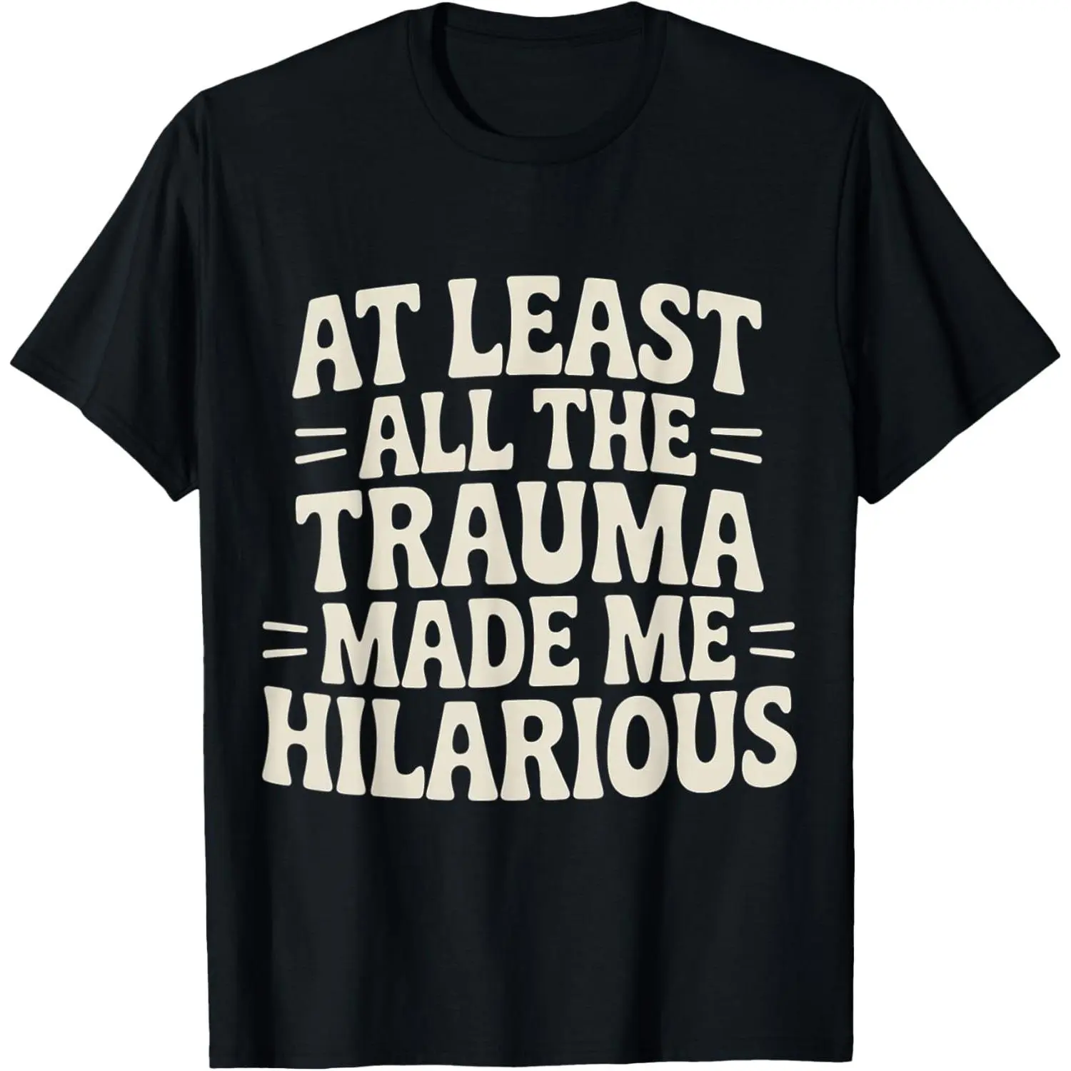 100%cotton At Least All The Trauma Made Me Hilarious Dark Laughs |- T-Shirt