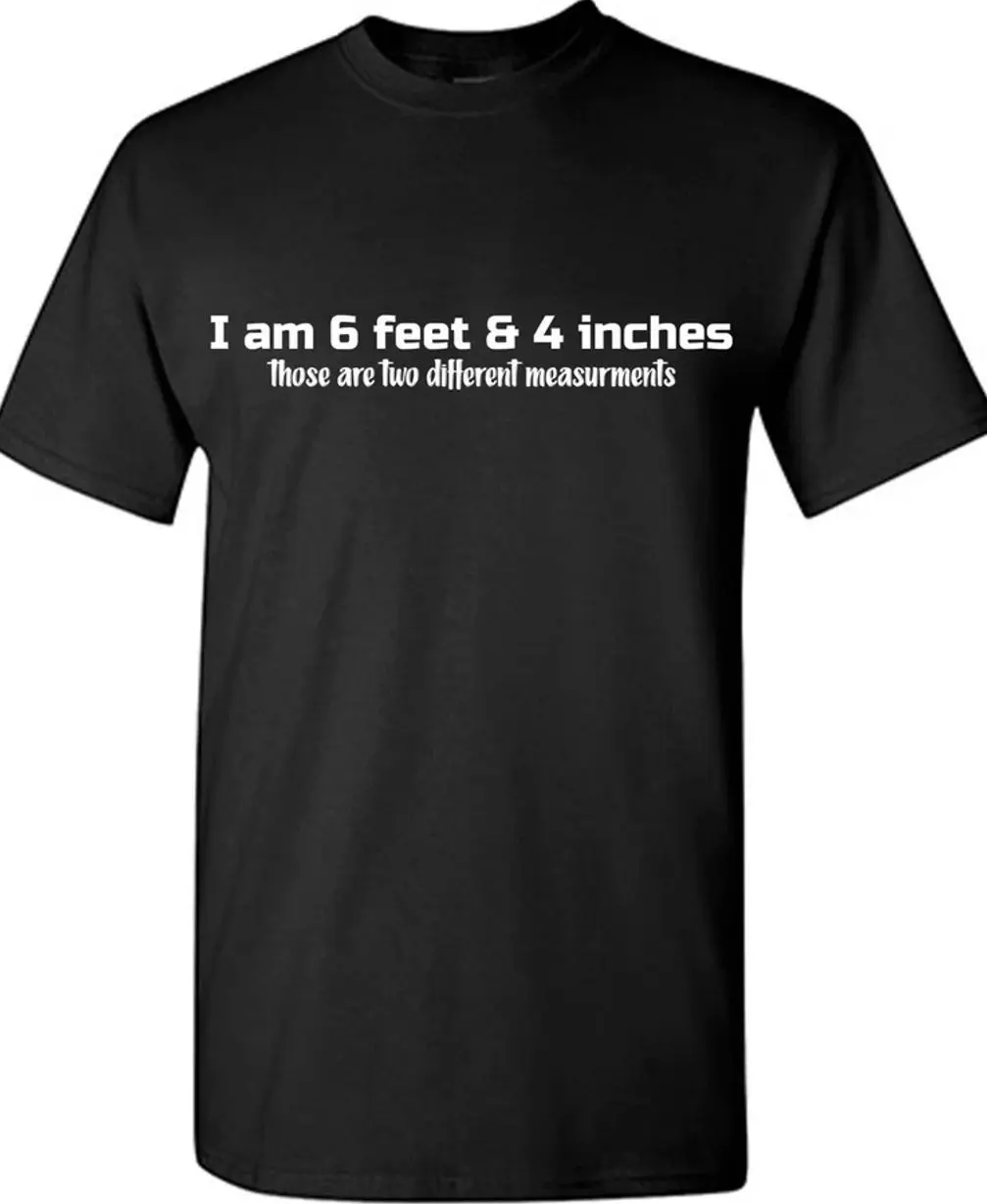 I Am 6 Feet & 4 Sarcastic Humor Graphic Tee Gift For Men Novelty Funny T Shirt KOP