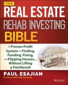 USED-The Real Estate Rehab Investing Bible: A Proven-Profit System for Finding, Funding, Fixing, and Flipping Houses... Without Lifting a Paintbrush by Esajian, Paul (Paperback)