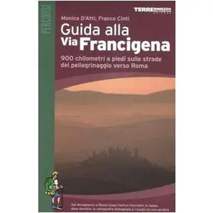 USED-Guida Alla Via Francigena: 900 Chilometri A Piedi Sulle Strade Del Pellegrinaggio Verso Roma: Dal Monginevro A Roma Lungo L'antico Tracciato: Le Tappe, Dove Dormire, La Cartografia Dettagliata E I Luoghi Da Non Perdere (Unknown)