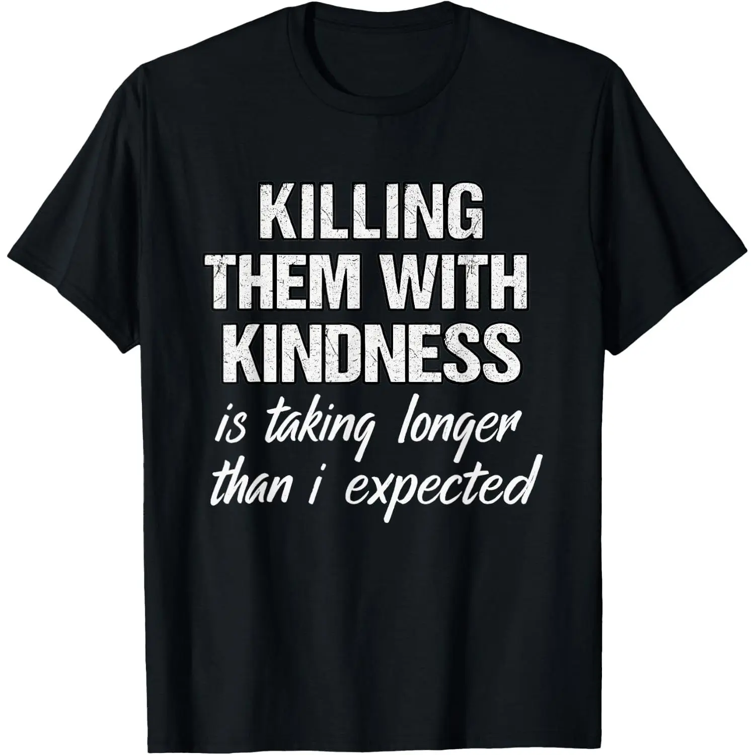 100% Cotton Killing Them with Kindness Taking Longer Expected Meme Gift T-Shirt