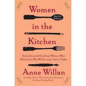 WOMEN IN THE KITCHEN: TWELVE ESSENTIAL COOKBOOK WRITERS WHO DEFINED THE WAY WE EAT, FROM 1661 TO TODAY [Tradepaper]
