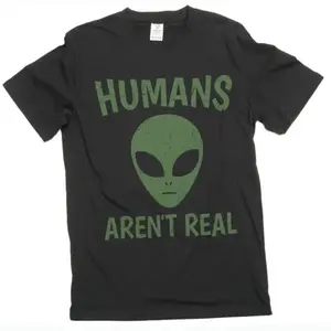 Humans Are Not Real Shirt | Aliens Science 100% Cotton Tee | Spaces Geeks Nerds Ufo Gifts