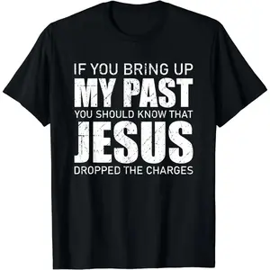 If You Bring Up My Past You Should Know That Jesus Dropped the Charges Casual Street Style Crew Neck Short Sleeve Unisex T-Shirt